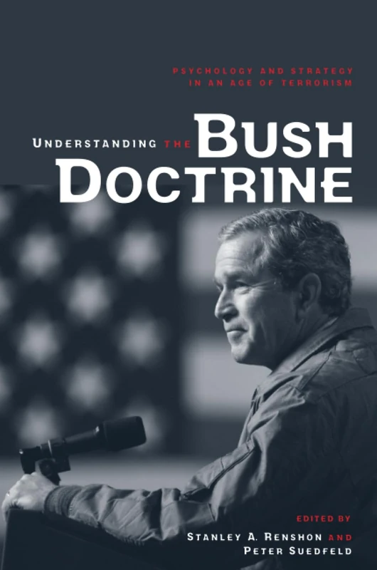 Understanding the Bush Doctrine: Psychology and Strategy in an Age of Terrorism
