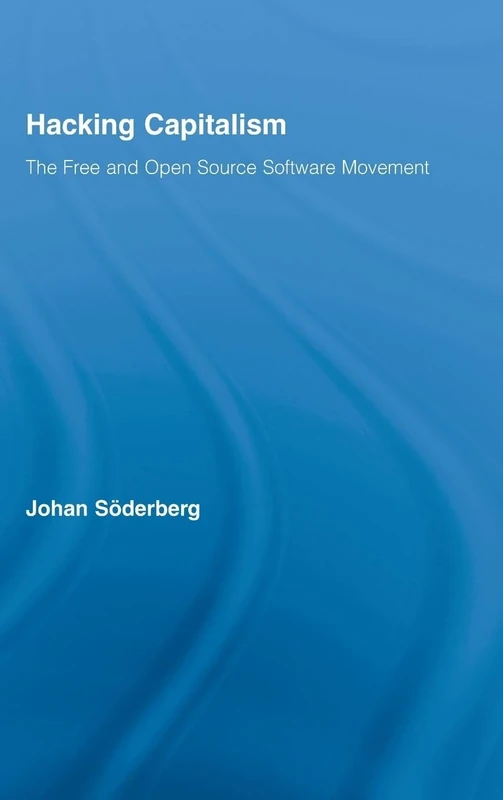 Hacking Capitalism: The Free and Open Source Software Movement (Routledge Research in Information Technology and Society)
