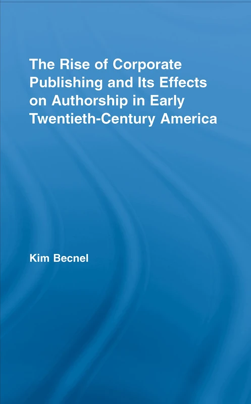 Routledge - The Rise of Corporate Publishing in America