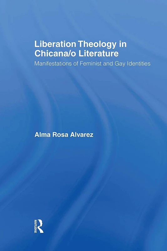 Liberation Theology in Chicana/o Literature: Manifestations of Feminist and Gay Identities (Latino Communities: Emerging Voices - Political, Social, Cultural and Legal Issues)