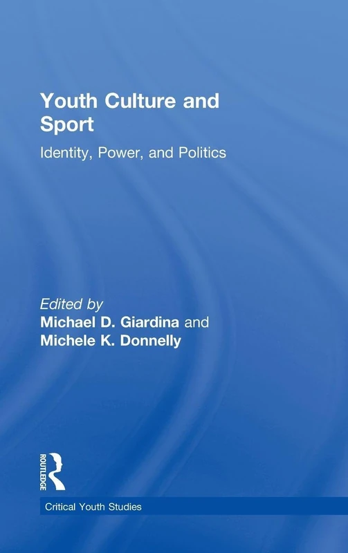 Youth Culture and Sport: Identity, Power, and Politics (Critical Youth Studies)