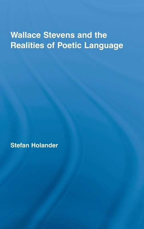 Wallace Stevens and the Realities of Poetic Language (Studies in Major Literary Authors)