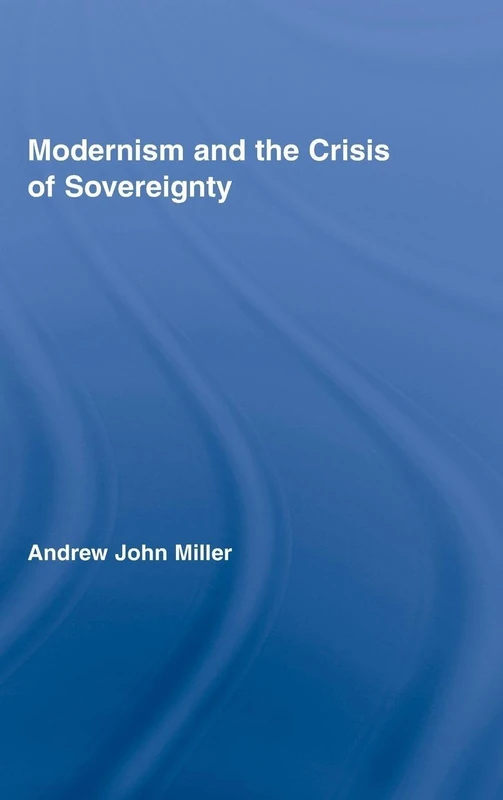 Modernism and the Crisis of Sovereignty: 4 (Routledge Studies in Twentieth-Century Literature)