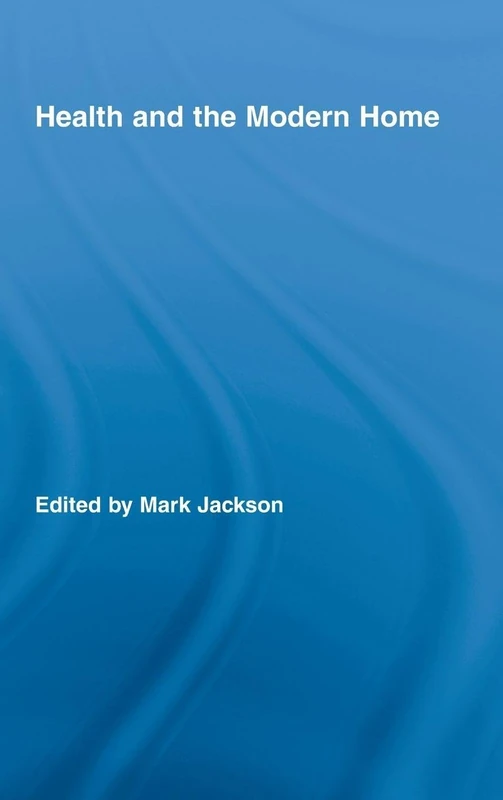 Health and the Modern Home: 31 (Routledge Studies in the Social History of Medicine)