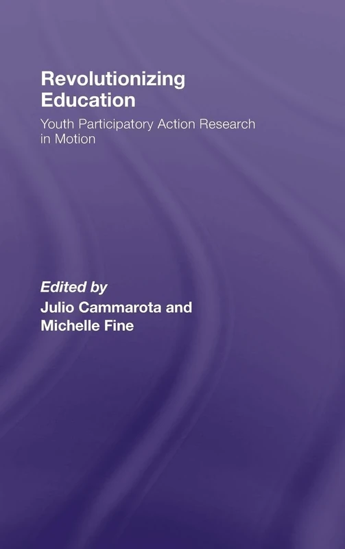 Revolutionizing Education: Youth Participatory Action Research in Motion (Critical Youth Studies)