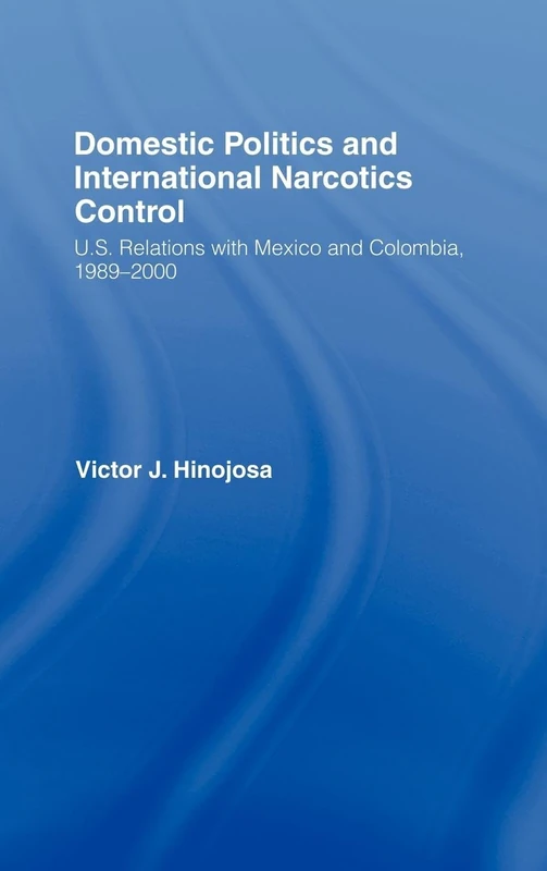 Domestic Politics and International Narcotics Control: U.S. Relations with Mexico and Colombia, 1989-2000 (Studies in International Relations)