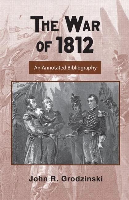 The War of 1812: An Annotated Bibliography (Routledge Research Guides to American Military Studies)