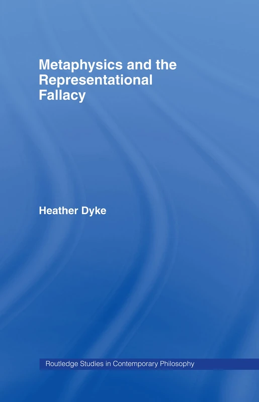 Metaphysics and the Representational Fallacy: 13 (Routledge Studies in Contemporary Philosophy)