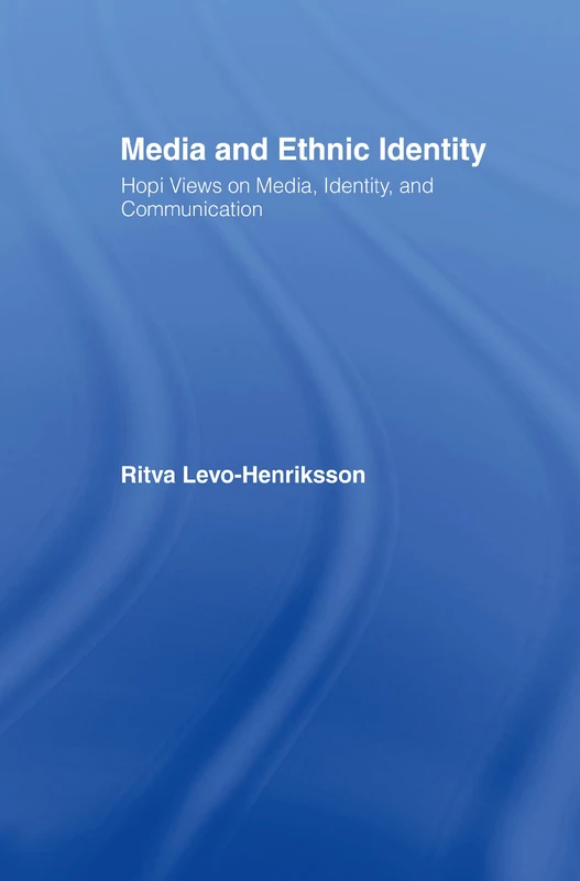 Media and Ethnic Identity: Hopi Views on Media, Identity, and Communication (Indigenous Peoples and Politics)