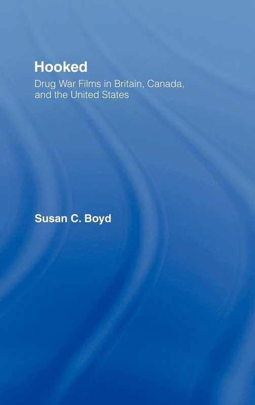 Hooked: Drug War Films in Britain, Canada, and the U.S.: 04 (Routledge Advances in Criminology)