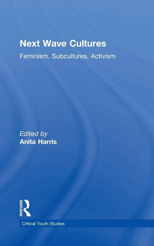 Next Wave Cultures: Feminism, Subcultures, Activism (Critical Youth Studies)
