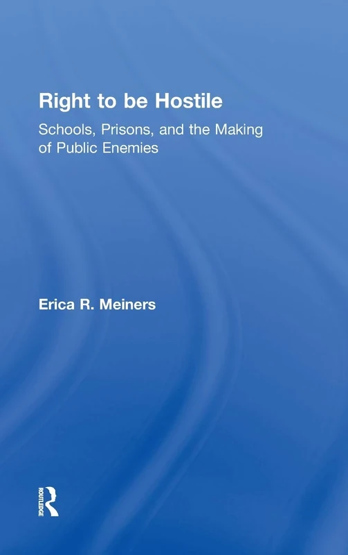 Right to Be Hostile: Schools, Prisons, and the Making of Public Enemies