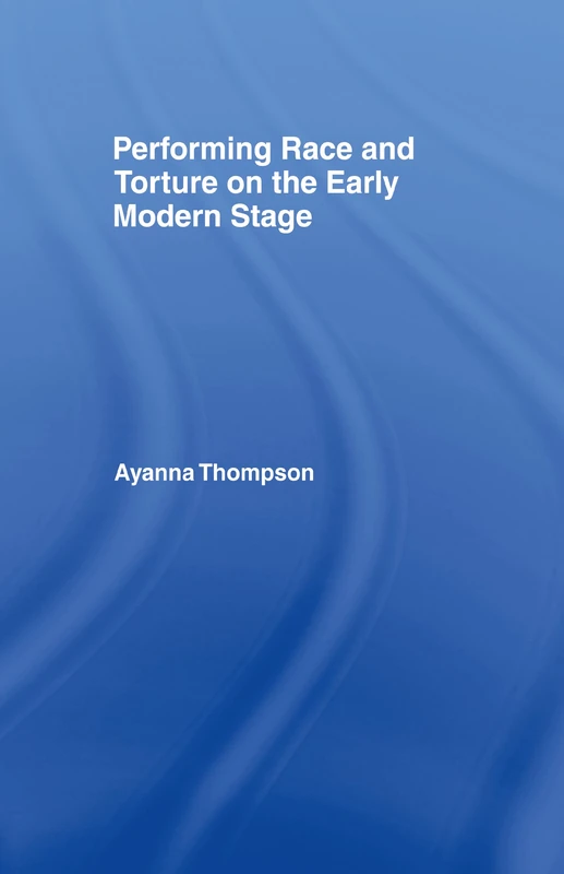 Routledge Performing Race and Torture on the Early Modern Stage