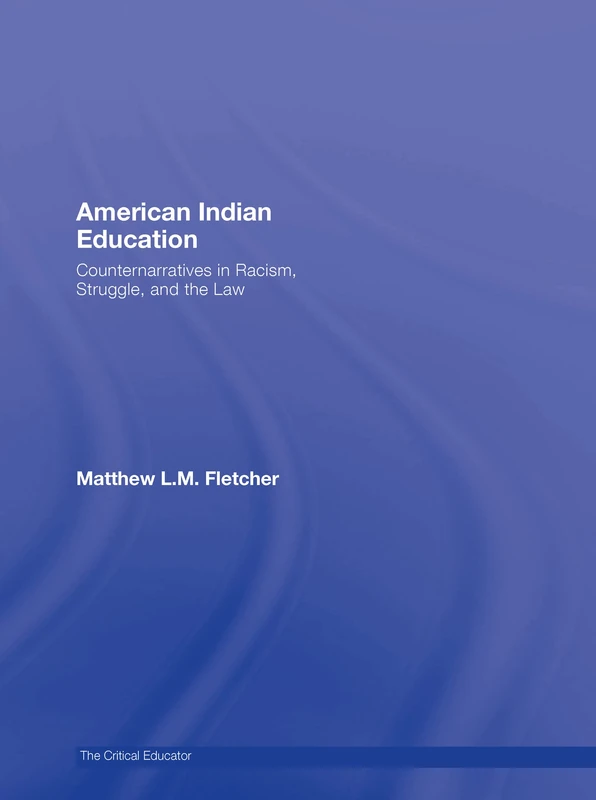 American Indian Education: Counternarratives in Racism, Struggle, and the Law (The Critical Educator)
