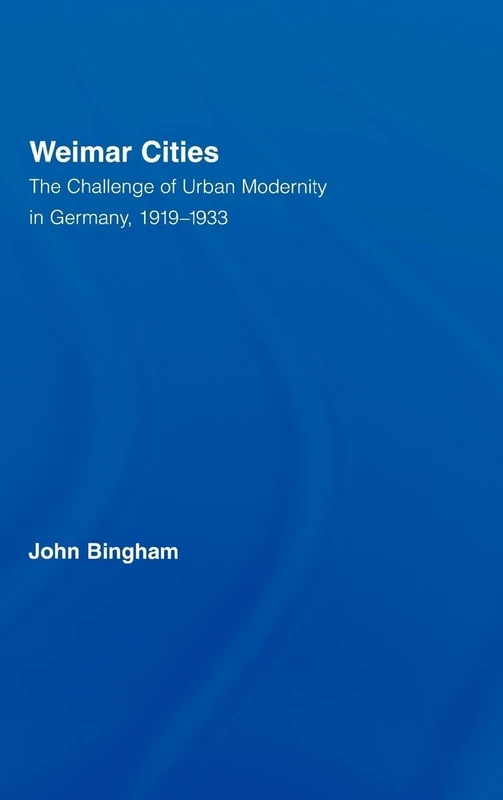 Weimar Cities: The Challenge of Urban Modernity in Germany, 1919–1933: 10 (Routledge Studies in Modern European History)