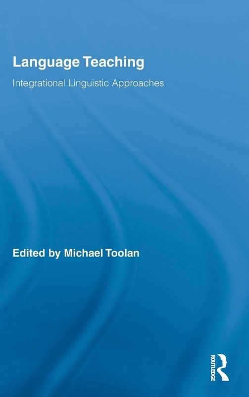 Language Teaching: Integrational Linguistic Approaches (Routledge Advances in Communication and Linguistic Theory)