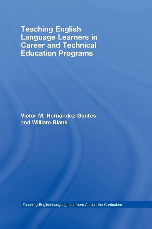 Teaching English Language Learners in Career and Technical Education Programs (Teaching English Language Learners across the Curriculum)