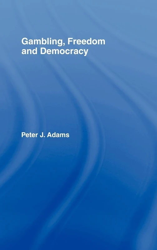 Gambling, Freedom and Democracy: 53 (Routledge Studies in Social and Political Thought)