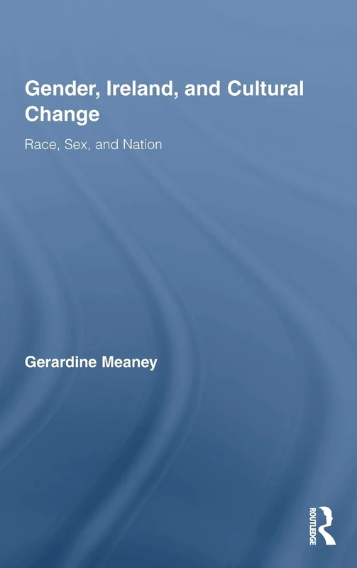 Gender, Ireland and Cultural Change: Race, Sex and Nation: 13 (Routledge Studies in Twentieth-Century Literature)
