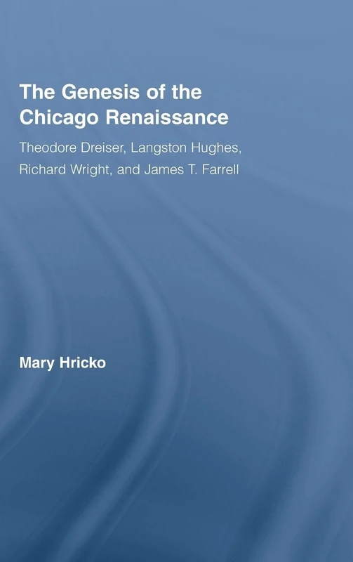 The Genesis of the Chicago Renaissance: Theodore Dreiser, Langston Hughes, Richard Wright, and James T. Farrell (Literary Criticism and Cultural Theory)