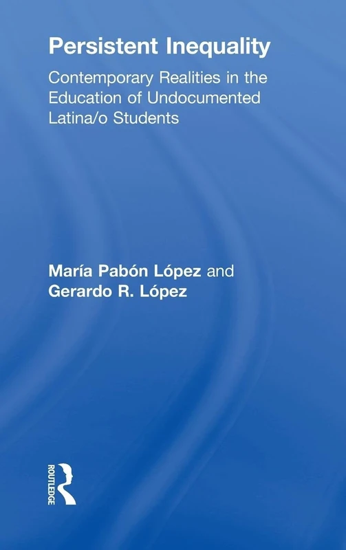 Persistent Inequality: Contemporary Realities in the Education of Undocumented Latina/o Students (The Critical Educator)
