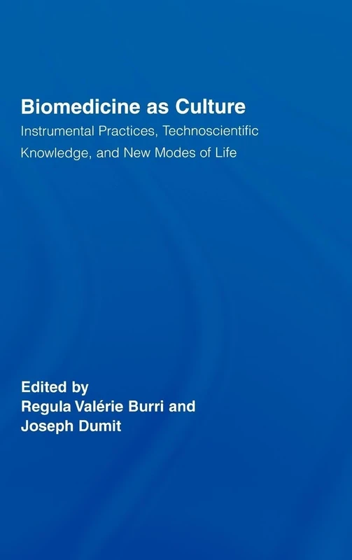 Biomedicine as Culture: Instrumental Practices, Technoscientific Knowledge, and New Modes of Life (Routledge Studies in Science, Technology and Society)