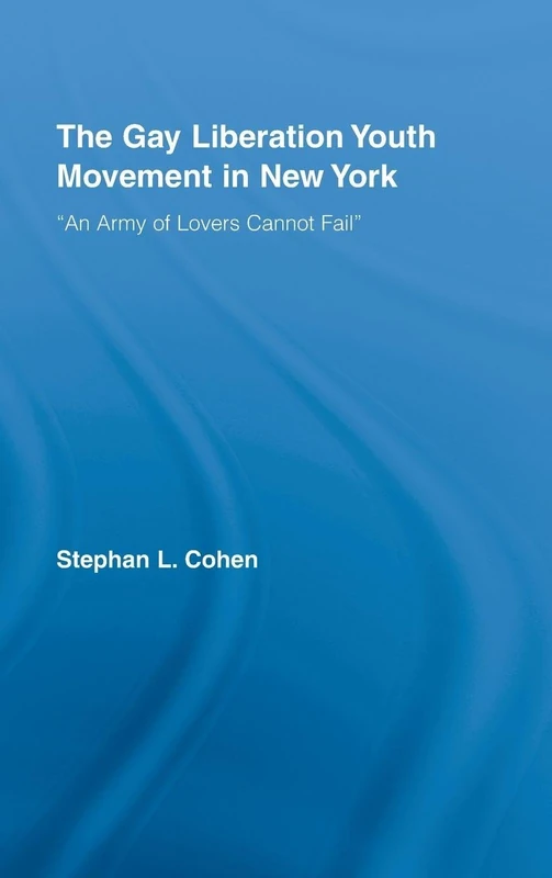 The Gay Liberation Youth Movement in New York: 'An Army of Lovers Cannot Fail' (Studies in American Popular History and Culture)