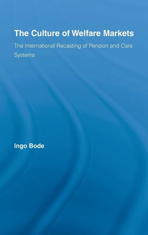 The Culture of Welfare Markets: The International Recasting of Pension and Care Systems (Routledge Advances in Sociology)