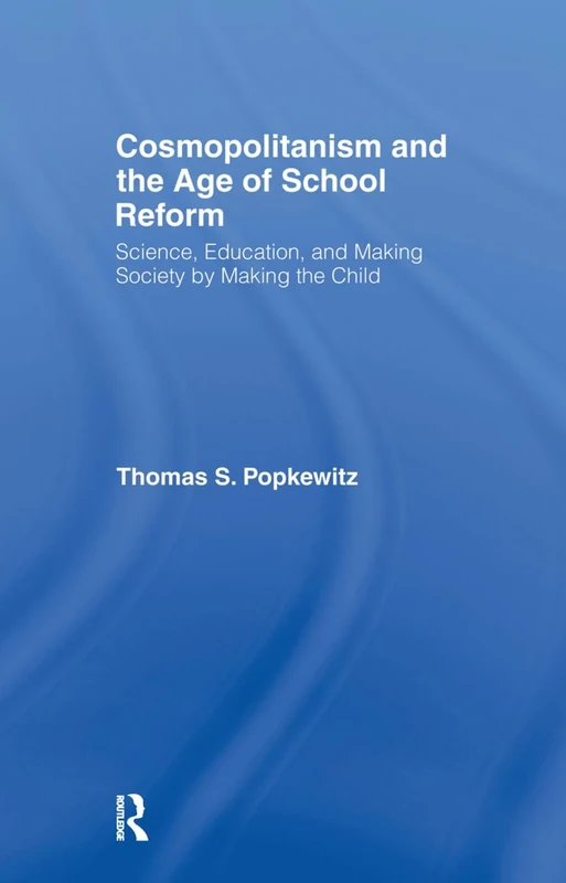 Cosmopolitanism and the Age of School Reform: Science, Education, and Making Society by Making the Child