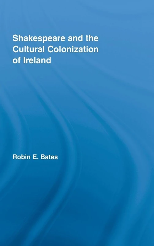 Shakespeare and the Cultural Colonization of Ireland (Literary Criticism and Cultural Theory)