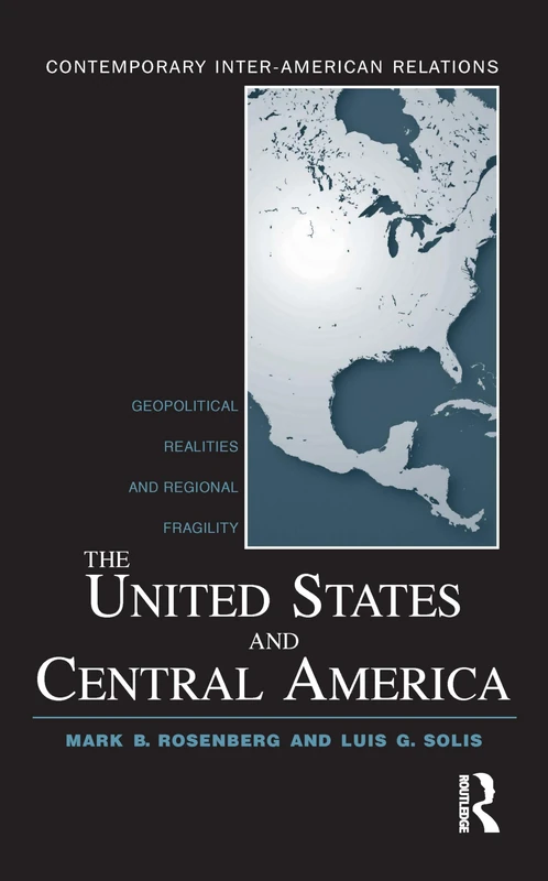 The United States and Central America: Geopolitical Realities and Regional Fragility (Contemporary Inter-American Relations)