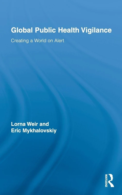Global Public Health Vigilance: Creating a World on Alert: 10 (Routledge Studies in Science, Technology and Society)