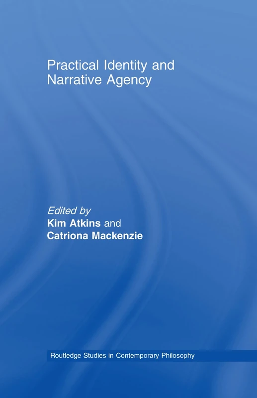 Practical Identity and Narrative Agency: 12 (Routledge Studies in Contemporary Philosophy)