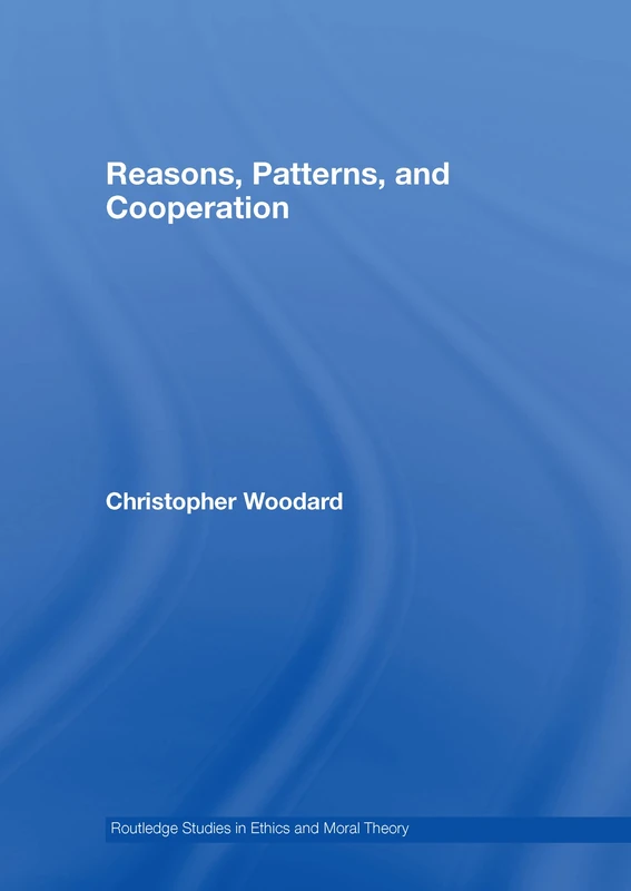 Reasons, Patterns, and Cooperation: 11 (Routledge Studies in Ethics and Moral Theory)