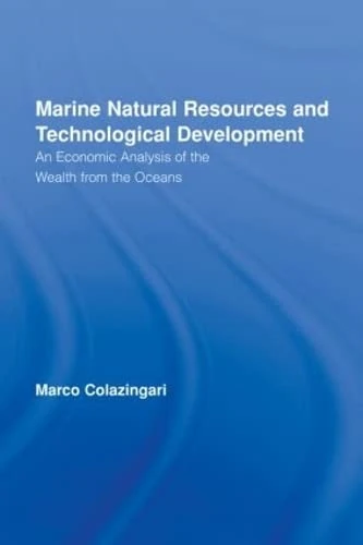 Marine Natural Resources and Technological Development: An Economic Analysis of the Wealth from the Oceans (Routledge Studies in Development and Society)
