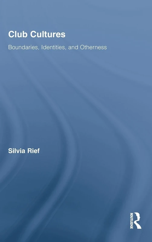 Club Cultures: Boundaries, Identities and Otherness: 48 (Routledge Advances in Sociology)