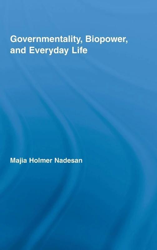 Governmentality, Biopower, and Everyday Life: 57 (Routledge Studies in Social and Political Thought)