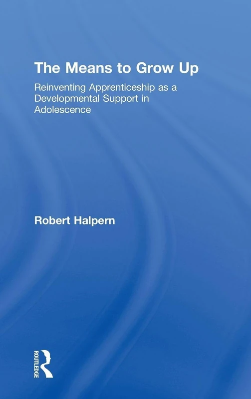 The Means to Grow Up: Reinventing Apprenticeship as a Developmental Support in Adolescence (Critical Youth Studies)