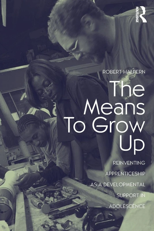 The Means to Grow Up: Reinventing Apprenticeship as a Developmental Support in Adolescence (Critical Youth Studies)