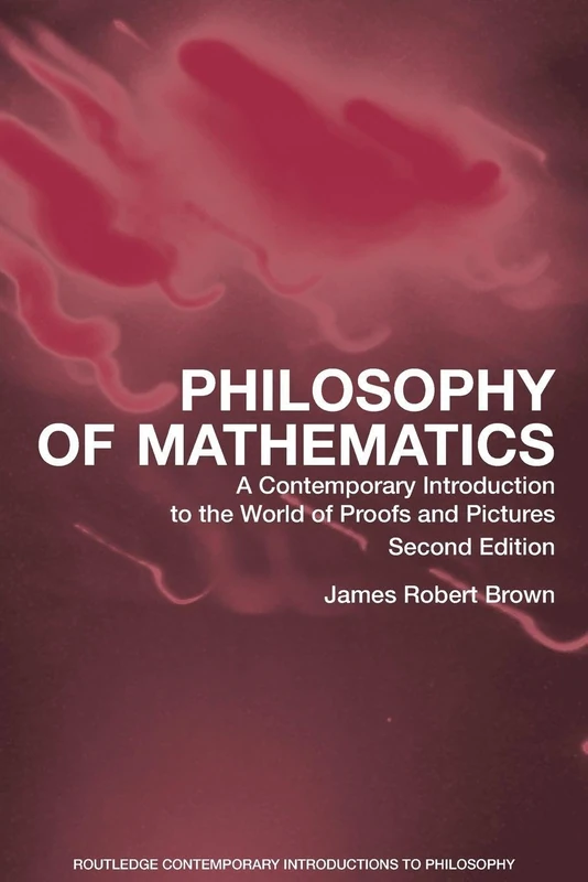 Philosophy of Mathematics: A Contemporary Introduction to the World of Proofs and Pictures (Routledge Contemporary Introductions to Philosophy)