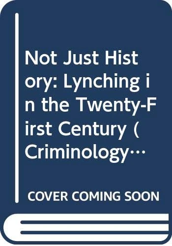 Not Just History: Lynching in the Twenty-First Century (Criminology and Justice Studies)