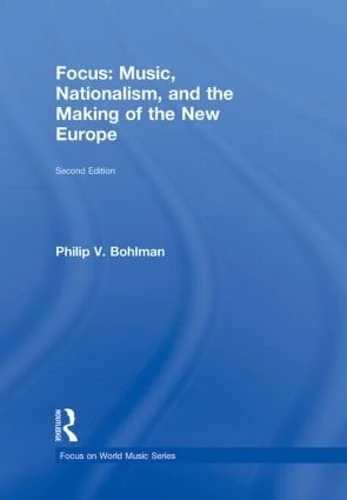 Focus: Music, Nationalism, and the Making of the New Europe (Focus on World Music Series)