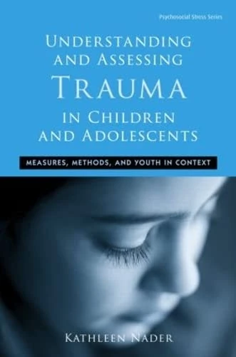 Understanding and Assessing Trauma in Children and Adolescents: Measures, Methods, and Youth in Context (Psychosocial Stress Series)