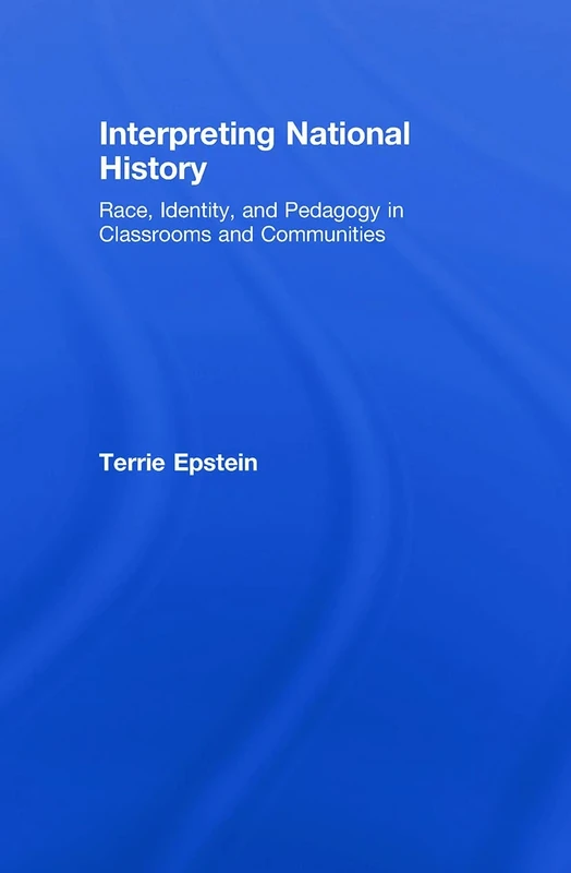 Interpreting National History: Race, Identity, and Pedagogy in Classrooms and Communities (Teaching/Learning Social Justice)