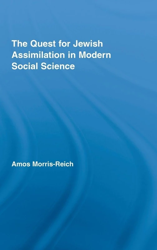The Quest for Jewish Assimilation in Modern Social Science: 54 (Routledge Studies in Social and Political Thought)
