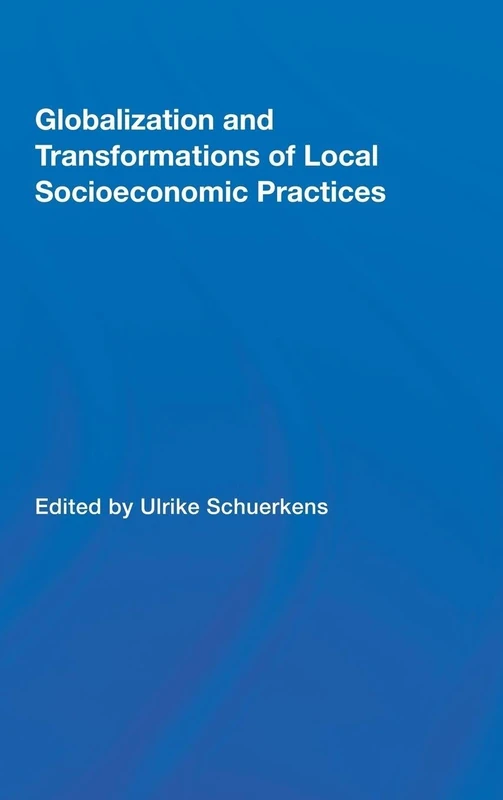 Globalization and Transformations of Local Socioeconomic Practices (Routledge Advances in Sociology)
