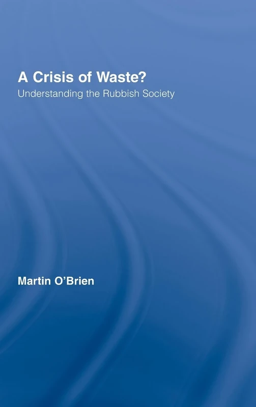 A Crisis of Waste?: Understanding the Rubbish Society (Routledge Advances in Sociology)
