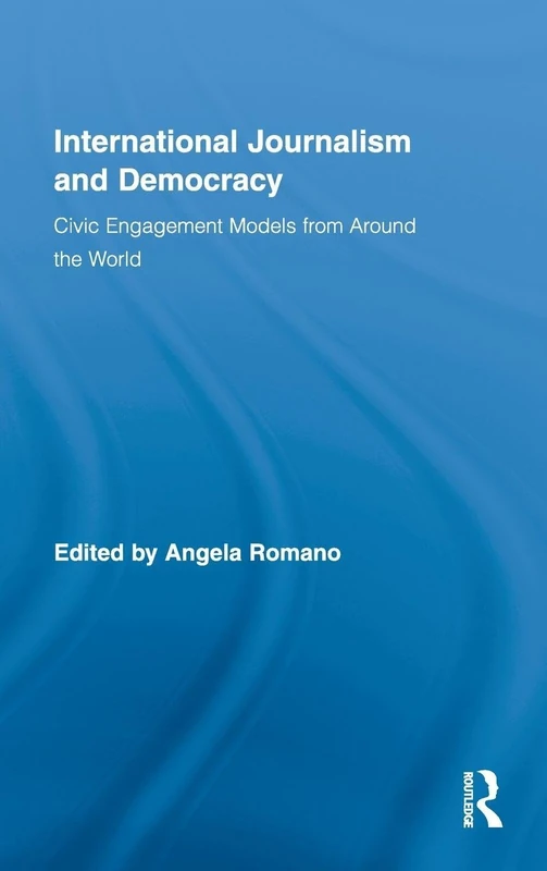 International Journalism and Democracy: Civic Engagement Models from Around the World: 25 (Routledge Research in Cultural and Media Studies)