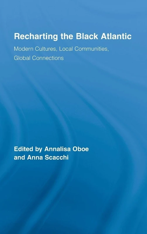 Recharting the Black Atlantic: Modern Cultures, Local Communities, Global Connections (Routledge Research in Atlantic Studies)