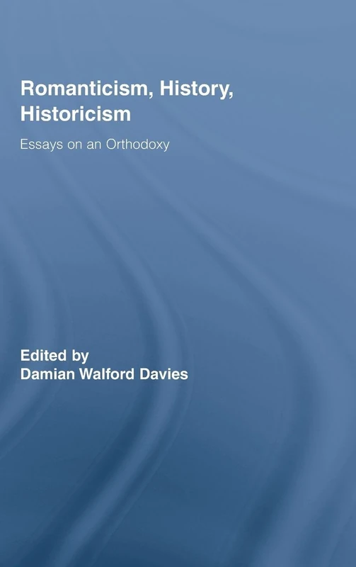 Routledge Romanticism, History, Historicism: Essays on an Orthodoxy